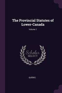 The Provincial Statutes of Lower-Canada; Volume 1