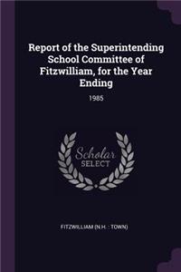 Report of the Superintending School Committee of Fitzwilliam, for the Year Ending: 1985