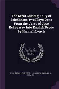 The Great Galeoto; Folly or Saintliness; Two Plays Done from the Verse of José Echegaray Into English Prose by Hannah Lynch