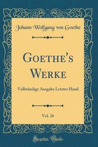 Goethe's Werke, Vol. 26: Vollstï¿½ndige Ausgabe Letzter Hand (Classic Reprint)