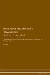 Reversing Hashimoto's Thyroiditis: As God Intended the Raw Vegan Plant-Based Detoxification & Regeneration Workbook for Healing Patients. Volume 1