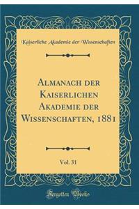 Almanach Der Kaiserlichen Akademie Der Wissenschaften, 1881, Vol. 31 (Classic Reprint)