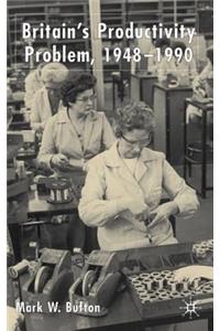 Britain's Productivity Problem, 1948-1990