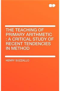 The Teaching of Primary Arithmetic: A Critical Study of Recent Tendencies in Method