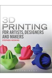 3D Printing for Artists, Designers and Makers