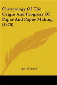 Chronology Of The Origin And Progress Of Paper And Paper-Making (1876)
