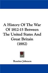 A History Of The War Of 1812-15 Between The United States And Great Britain (1882)