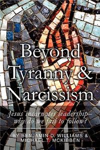 Beyond Tyranny and Narcissism: Jesus Incarnates Leadership - Why Do We Fail to Follow?