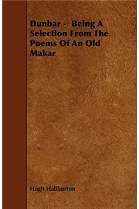 Dunbar - Being A Selection From The Poems Of An Old Makar