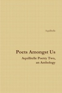 Poets Amongst Us Aquillrelle Poetry Two, an Anthology