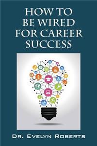 How To Be Wired For Career Success