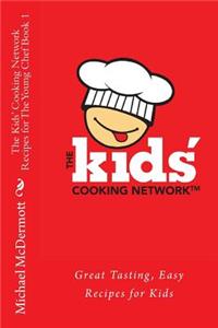 The Kids' Cooking Network - Recipes for The Young Chef Book 1