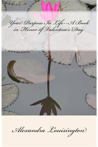 Your Purpose In Life--A Book in Honor of Valentine's Day