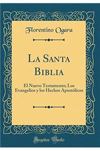 La Santa Biblia: El Nuevo Testamento; Los Evangelios y Los Hechos Apostï¿½licos (Classic Reprint)
