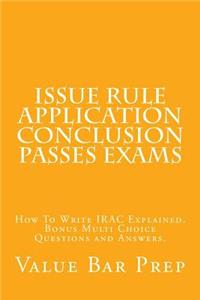 Issue Rule Application Conclusion Passes Exams: How to Write Irac Explained. Bonus Multi Choice Questions and Answers.