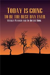 Today is going to be the best day ever Weekly Planner and To-Do List Book