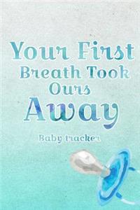 Your First Breath Took Ours Away- Baby Tracker