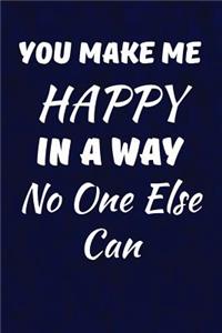 You make me happy in a way no one else can
