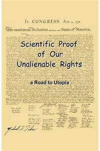 Scientific Proof of Our Unalienable Rights. a Road to Utopia