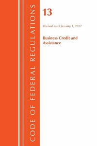 Code of Federal Regulations, Title 13 Business Credit and Assistance, Revised as of January 1, 2017