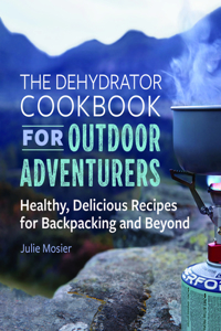 Dehydrator Cookbook for Outdoor Adventurers