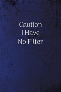 Caution I Have No Filter