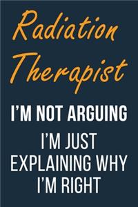 Radiation Therapist I'm not Arguing I'm Just Explaining why I'm Right