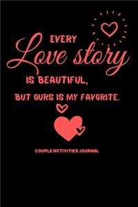 Every love story is beautiful, but ours is my favorite.