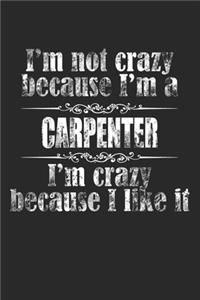 I'M NOT CRAZY BECAUSE I'M A CARPENTER, I'M CRAZY BECAUSE I LIKE IT / Funny CARPENTER Notebook University Graduation gift