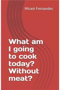 What am I going to cook today? Without meat?