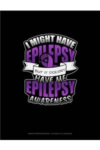 I Might Have Epilepsy But It Doesn't Have Me Epilepsy Awareness