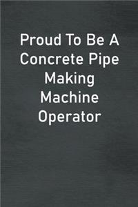 Proud To Be A Concrete Pipe Making Machine Operator