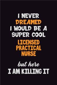 I Never Dreamed I would Be A Super Cool Licensed Practical Nurse But Here I Am Killing It