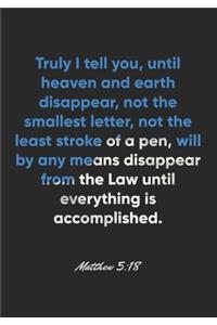 Matthew 5: 18 Notebook: Truly I tell you, until heaven and earth disappear, not the smallest letter, not the least stroke of a pen, will by any means disappear