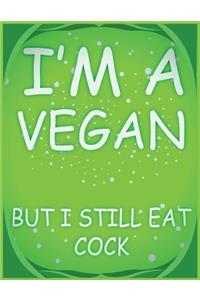 I'm A Vegan But I Still Eat Cock