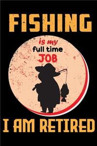 Fishing Is My Full Time Job I Am Retired