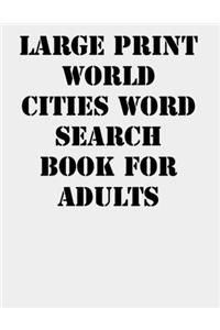 Large print World Cities Word Search Book For Adults: large print puzzle book.8,5x11, matte cover,41 Activity Puzzle Book with solution