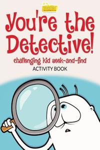 You're the Detective! Challenging Kid Seek-And-Find Activity Book