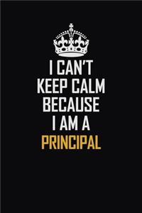 I Can't Keep Calm Because I Am A Principal