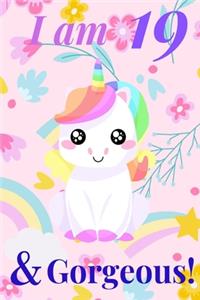 Unicorn Journal I am 19 & Gorgeous! - with MORE CUTE UNICORNS INSIDE, space for writing and drawing, and journaling! A Unicorn Journal Notebook for Girls / 19 Year Old Birthday Gift for Girls!