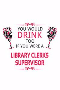 You Would Drink Too If You Were A Library Clerks Supervisor
