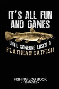 It's All Fun and Games Until Someone Loses A Flathead Catfish Fishing Log Book 120 Pages