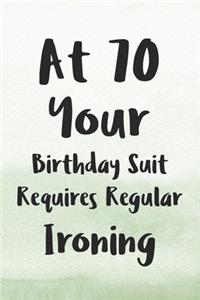 At 70 Your Birthday Suit Requires Regular Ironing
