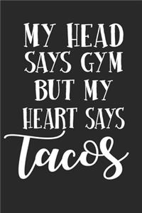 My Head Says Gym But My Heart Says Tacos