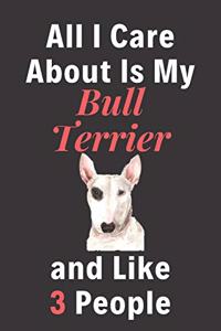 All I Care About Is My Bull Terrier And Like 3 People - Pet Notebook/Journal