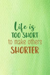 Life Is Too Short To Make Others Shorter