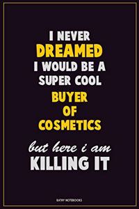 I Never Dreamed I would Be A Super Cool Buyer of Cosmetics But Here I Am Killing It