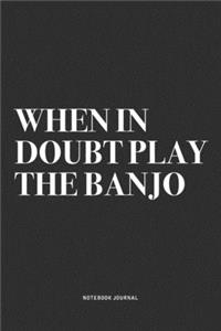 When In Doubt Play The Banjo