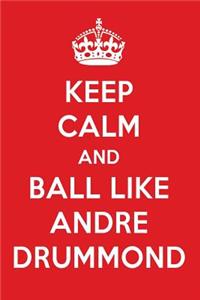 Keep Calm and Play Like Andre Drummond: Andre Drummond Designer Notebook