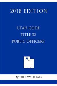Utah Code - Title 52 - Public Officers (2018 Edition)